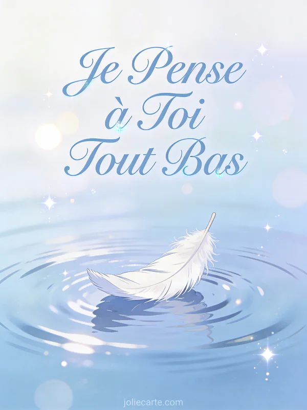 Plume blanche se posant doucement sur une eau calme créant des ondulations avec le texte Je Pense à Toi Tout Bas