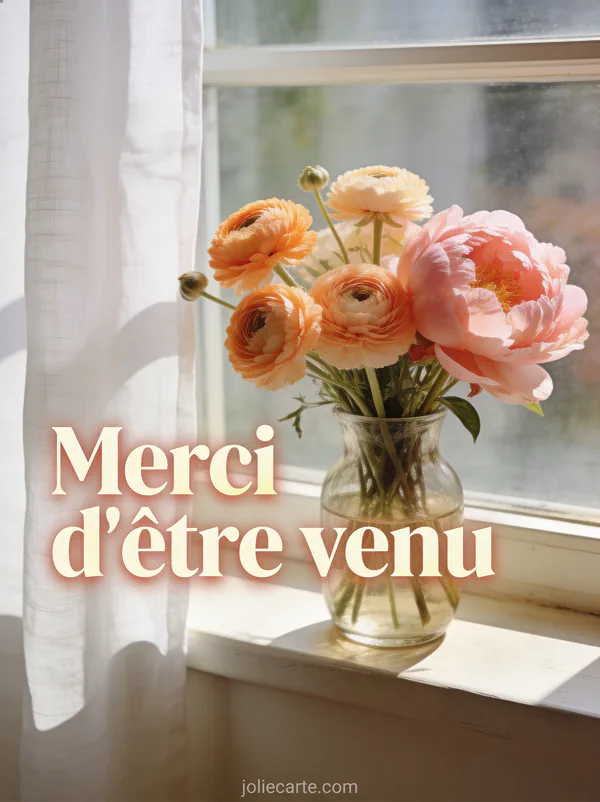 Bouquet de renoncules et pivoines dans un vase en verre sur un rebord de fenêtre avec le texte Merci d'être venu