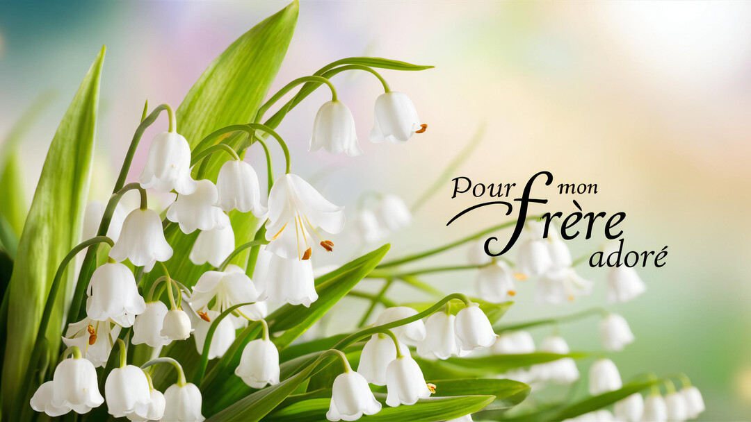Un bouquet de fleurs de muguet blanches avec leurs feuilles vertes sur un fond pastel, accompagné de l'inscription calligraphiée 'Pour mon frère adoré'.