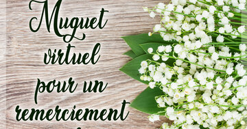 Aperçu de la carte : Muguet 
virtuel
pour un
remerciement
réel !