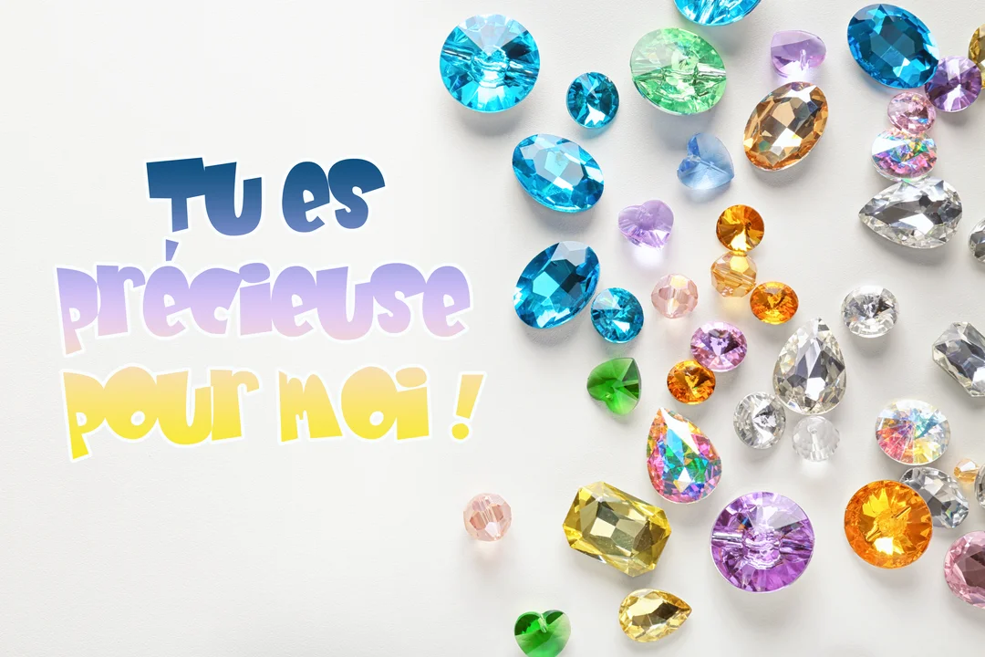 Une composition de gemmes et cristaux multicolores brillants sur un fond blanc, à côté du texte calligraphié 'Tu es précieuse pour moi !'.