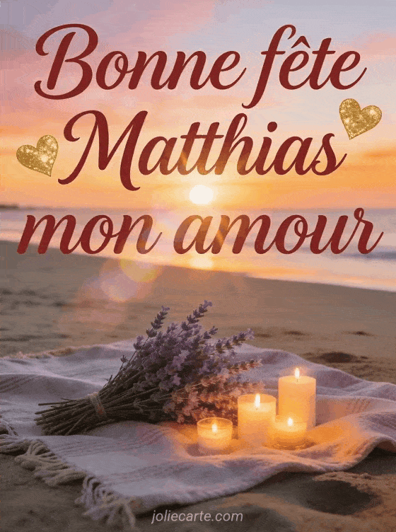 Bonne fête Matthias - Bonne fete matthias mon amour
